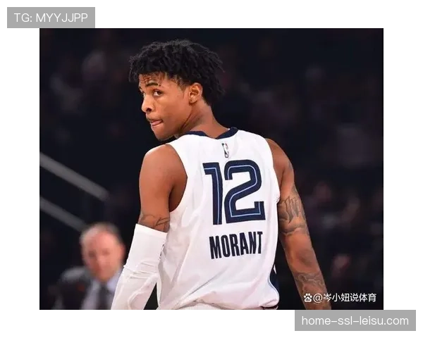 莫兰特通过脑震荡保护协议，将在明日对阵爵士中复出